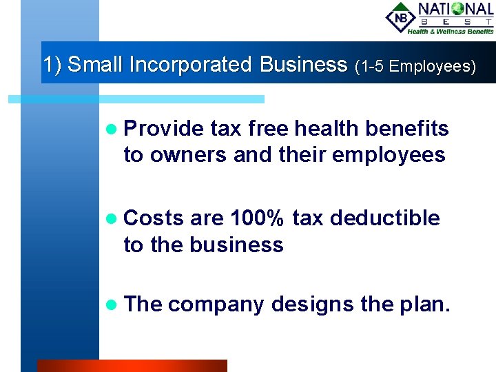 1) Small Incorporated Business (1 -5 Employees) Provide tax free health benefits to owners