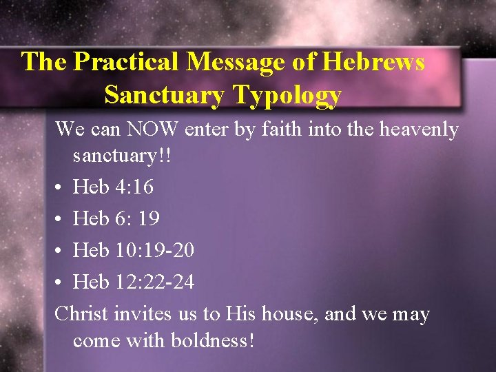 The Practical Message of Hebrews Sanctuary Typology We can NOW enter by faith into The Practical Message of Hebrews Sanctuary Typology We can NOW enter by faith into