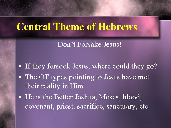 Central Theme of Hebrews Don’t Forsake Jesus! • If they forsook Jesus, where could Central Theme of Hebrews Don’t Forsake Jesus! • If they forsook Jesus, where could