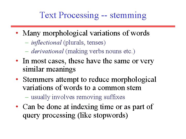 Text Processing -- stemming • Many morphological variations of words – inflectional (plurals, tenses)