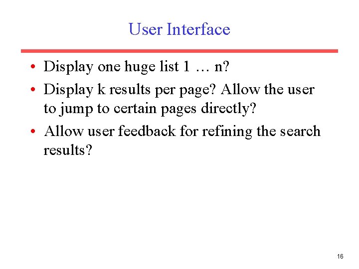 User Interface • Display one huge list 1 … n? • Display k results