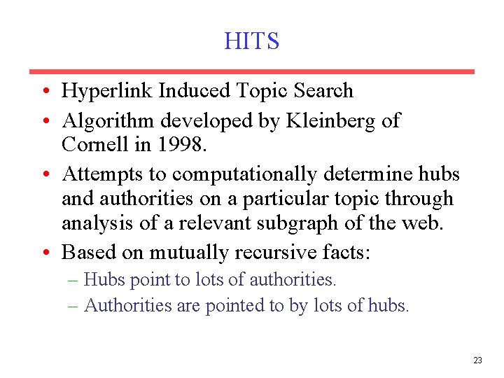 HITS • Hyperlink Induced Topic Search • Algorithm developed by Kleinberg of Cornell in