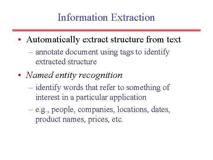 Information Extraction • Automatically extract structure from text – annotate document using tags to