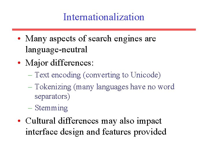 Internationalization • Many aspects of search engines are language-neutral • Major differences: – Text