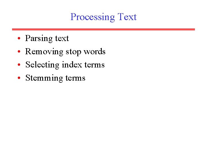 Processing Text • • Parsing text Removing stop words Selecting index terms Stemming terms