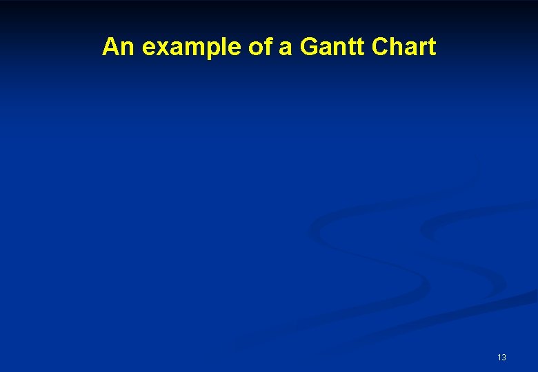 An example of a Gantt Chart 13 