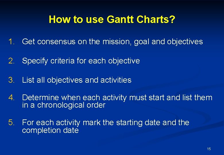 How to use Gantt Charts? 1. Get consensus on the mission, goal and objectives