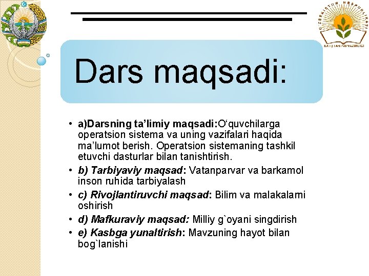 Dars maqsadi: • a)Darsning ta’limiy maqsadi: O‘quvchilarga operatsion sistema va uning vazifalari haqida ma’lumot