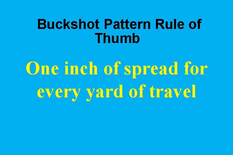 Buckshot Pattern Rule of Thumb One inch of spread for every yard of travel