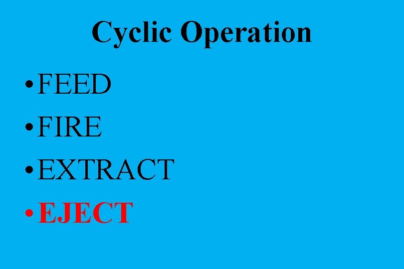 Cyclic Operation • FEED • FIRE • EXTRACT • EJECT 