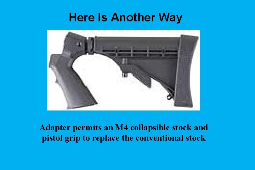 Here Is Another Way Adapter permits an M 4 collapsible stock and pistol grip