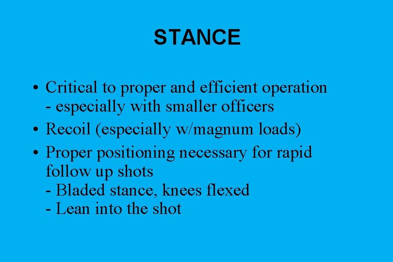 STANCE • Critical to proper and efficient operation - especially with smaller officers •