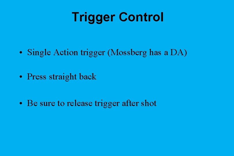 Trigger Control • Single Action trigger (Mossberg has a DA) • Press straight back