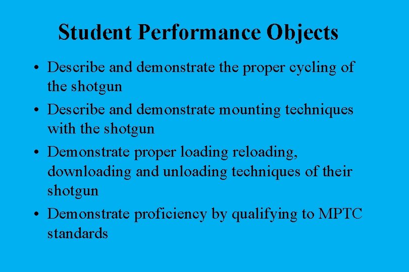 Student Performance Objects • Describe and demonstrate the proper cycling of the shotgun •