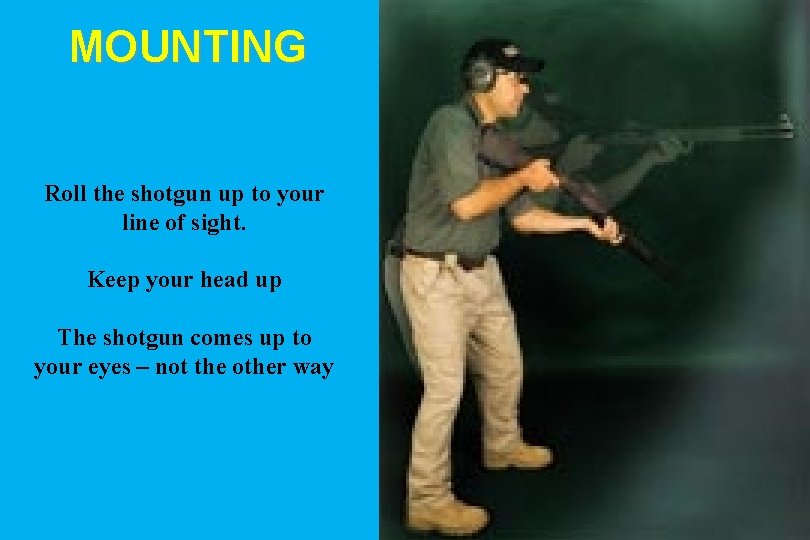 MOUNTING Roll the shotgun up to your line of sight. Keep your head up