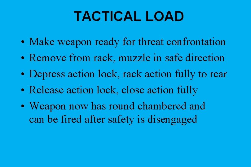 TACTICAL LOAD • • • Make weapon ready for threat confrontation Remove from rack,