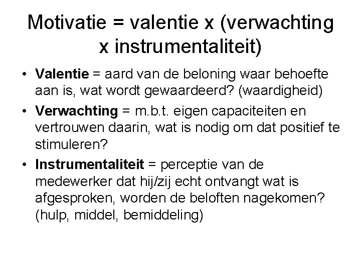 Motivatie = valentie x (verwachting x instrumentaliteit) • Valentie = aard van de beloning
