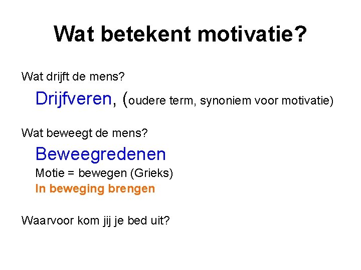 Wat betekent motivatie? Wat drijft de mens? Drijfveren, (oudere term, synoniem voor motivatie) Wat