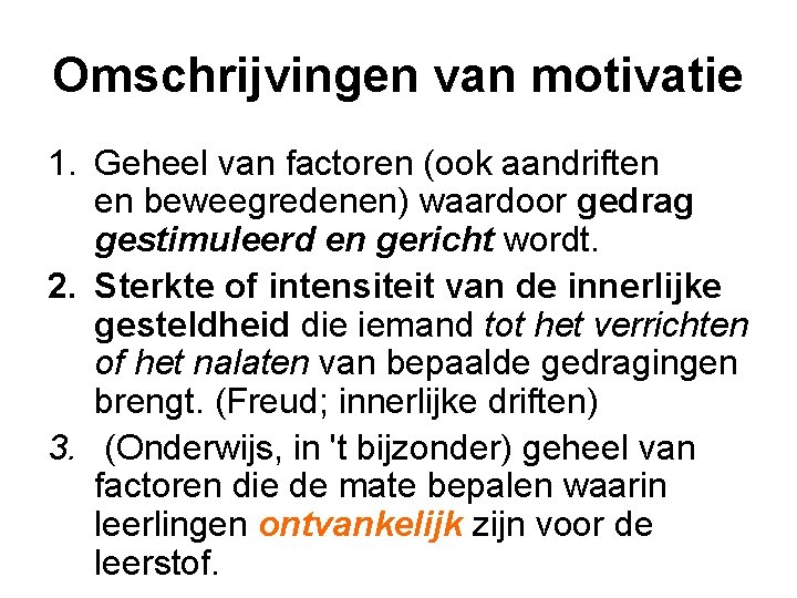 Omschrijvingen van motivatie 1. Geheel van factoren (ook aandriften en beweegredenen) waardoor gedrag gestimuleerd