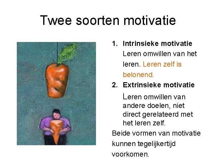 Twee soorten motivatie 1. Intrinsieke motivatie Leren omwillen van het leren. Leren zelf is