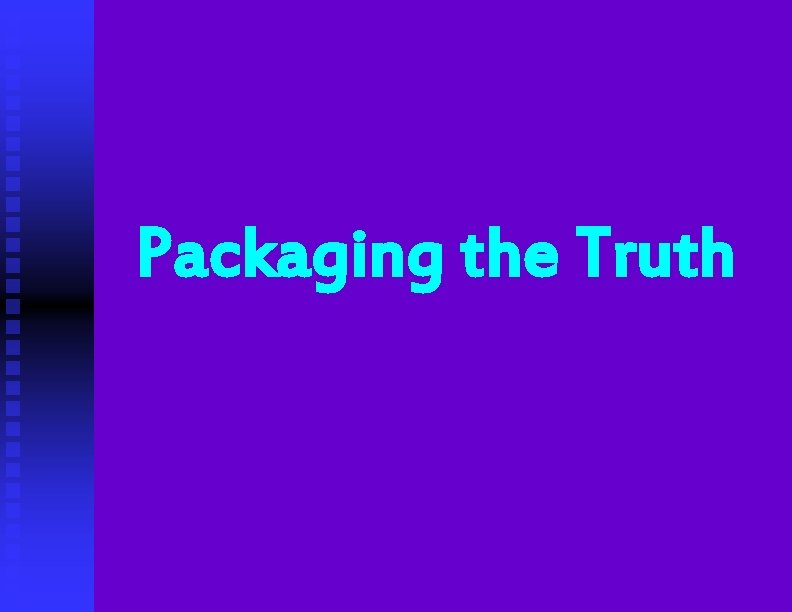 Packaging the Truth 