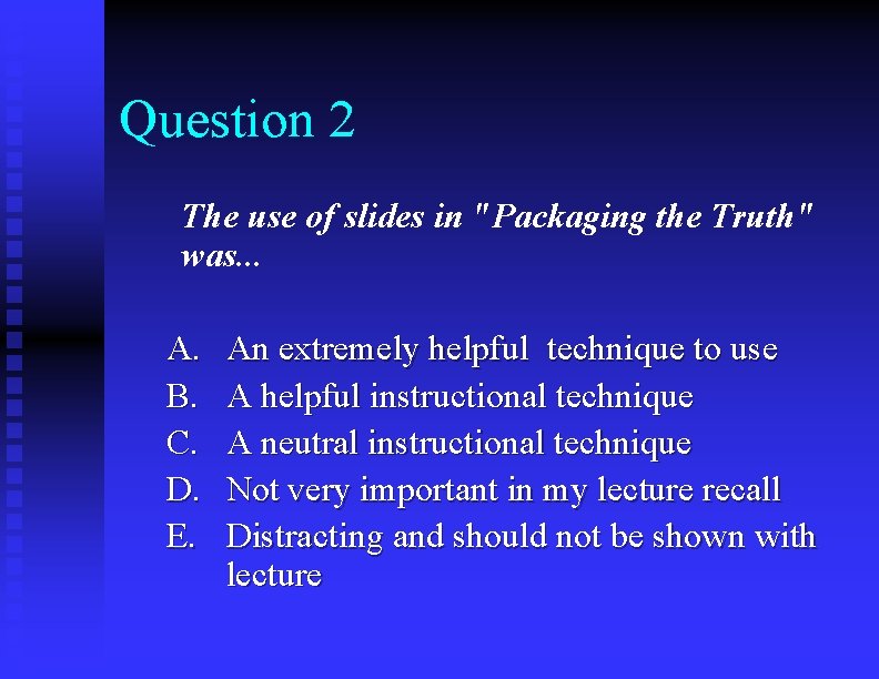 Question 2 The use of slides in "Packaging the Truth" was. . . A.