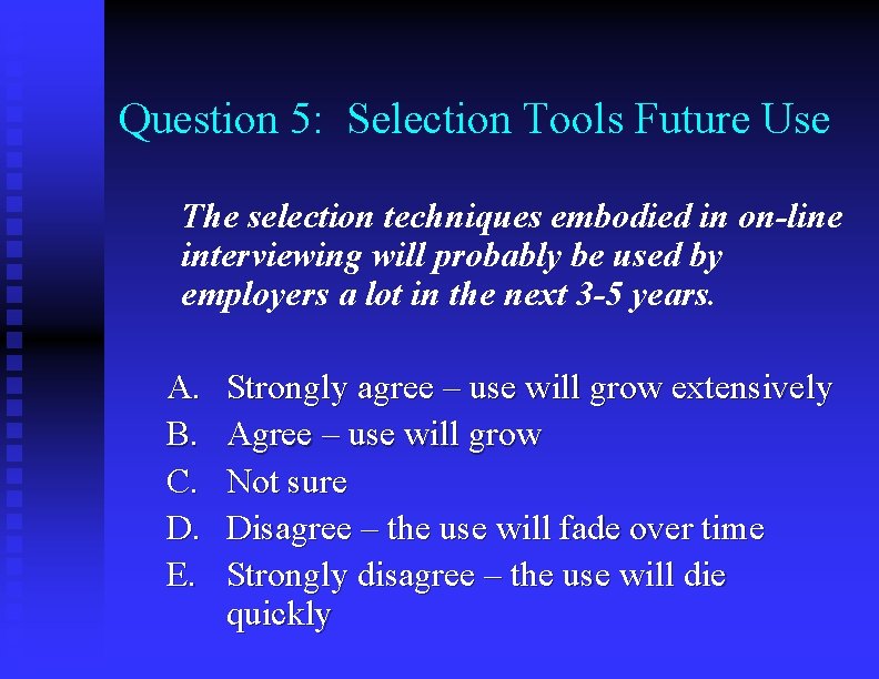 Question 5: Selection Tools Future Use The selection techniques embodied in on-line interviewing will