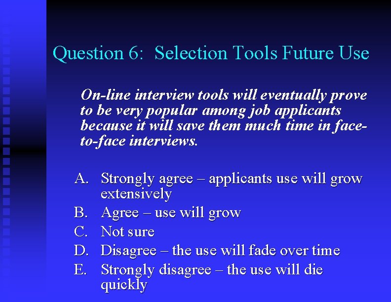 Question 6: Selection Tools Future Use On-line interview tools will eventually prove to be