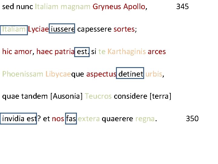 sed nunc Italiam magnam Gryneus Apollo, 345 Italiam Lyciae iussere capessere sortes; hic amor,