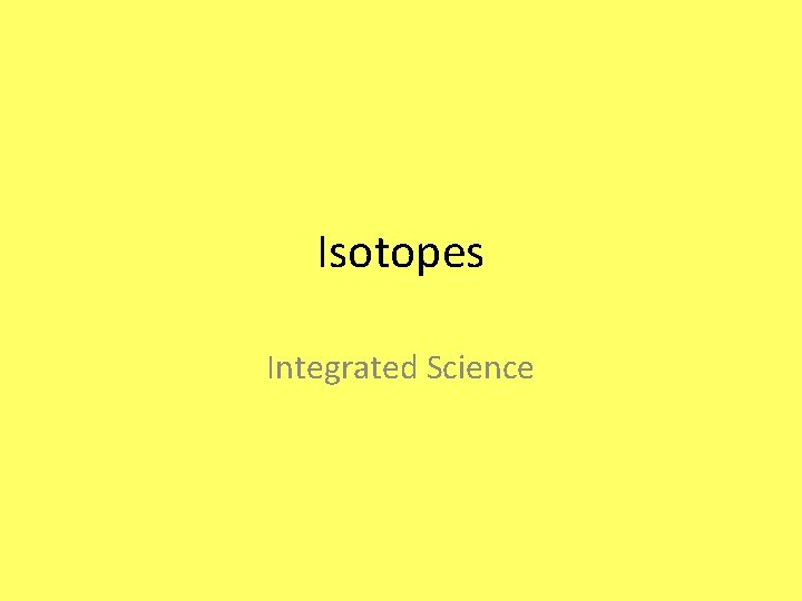 Isotopes Integrated Science Isotopes Integrated Science
