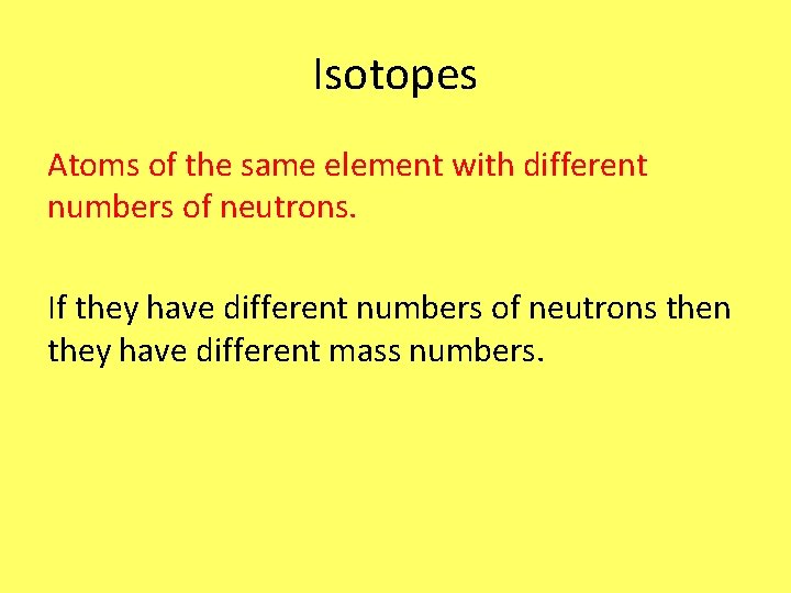 Isotopes Atoms of the same element with different numbers of neutrons. If they have Isotopes Atoms of the same element with different numbers of neutrons. If they have