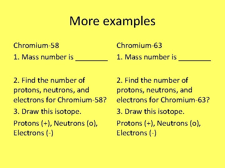 More examples Chromium-58 1. Mass number is ____ Chromium-63 1. Mass number is ____