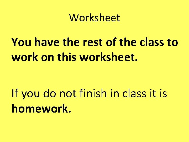 Worksheet You have the rest of the class to work on this worksheet. If