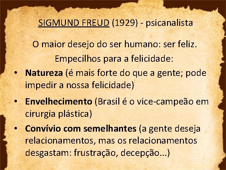 SIGMUND FREUD (1929) - psicanalista O maior desejo do ser humano: ser feliz. Empecilhos
