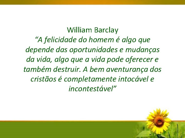 William Barclay “A felicidade do homem é algo que depende das oportunidades e mudanças