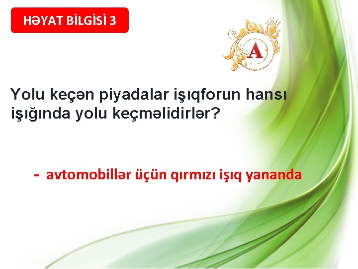 HƏYAT BİLGİSİ 3 A Yolu keçən piyadalar işıqforun hansı işığında yolu keçməlidirlər? - avtomobillər