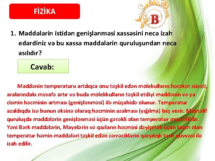 FİZİKA B 1. Maddələrin istidən genişlənməsi xassəsini necə izah edərdiniz və bu xassə maddələrin