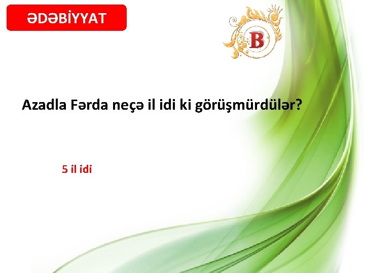 ƏDƏBİYYAT B Azadla Fərda neçə il idi ki görüşmürdülər? 5 il idi 