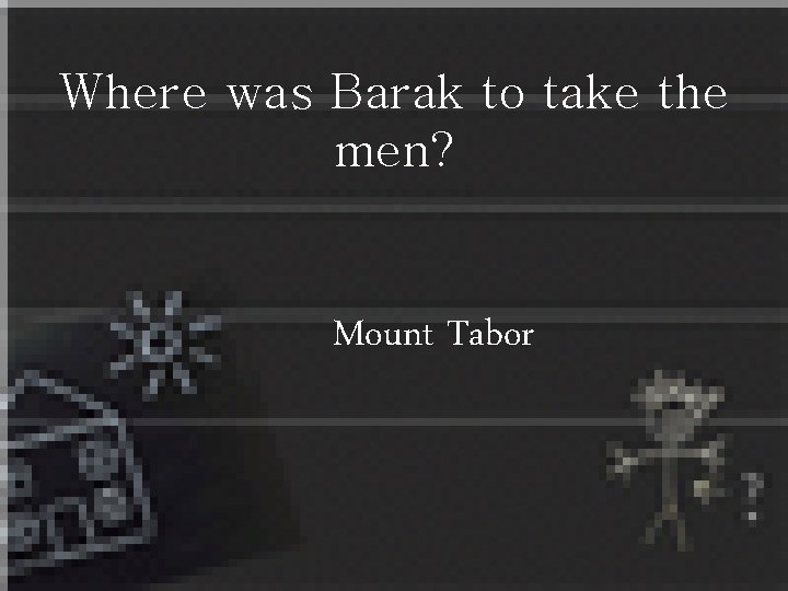 Where was Barak to take the men? Mount Tabor 