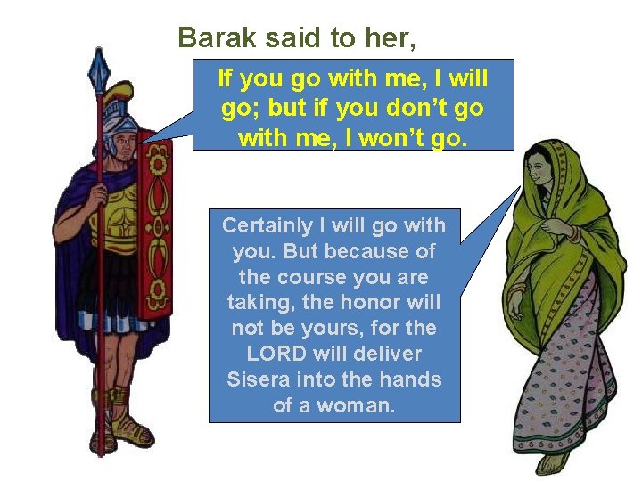 Barak said to her, If you go with me, I will go; but if