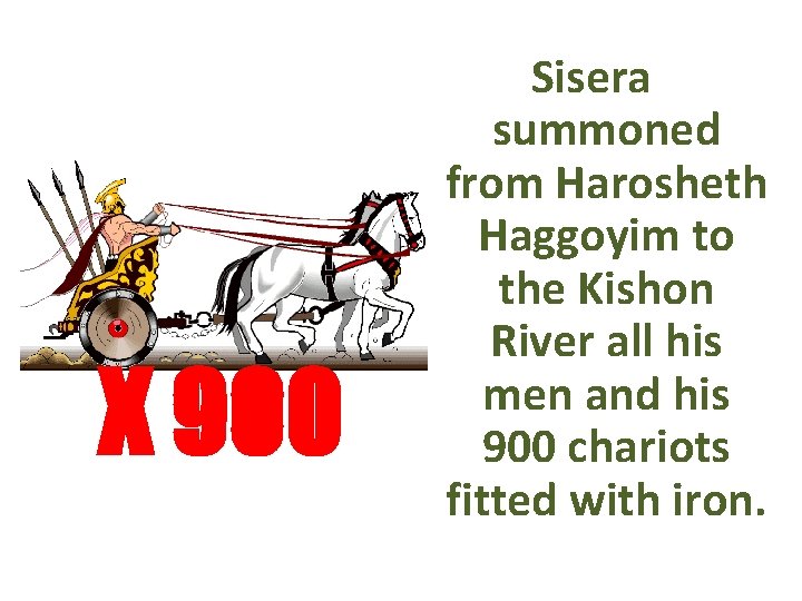 X 900 Sisera summoned from Harosheth Haggoyim to the Kishon River all his men