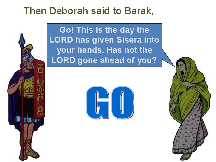 Then Deborah said to Barak, Go! This is the day the LORD has given