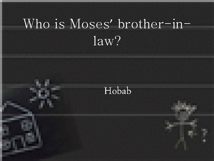Who is Moses’ brother-inlaw? Hobab 