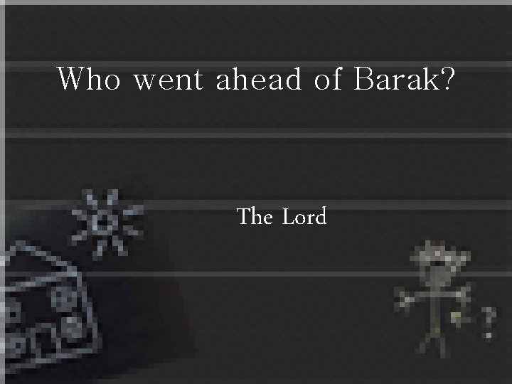 Who went ahead of Barak? The Lord 