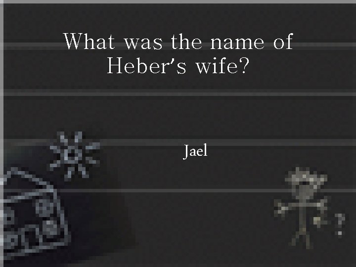 What was the name of Heber’s wife? Jael 
