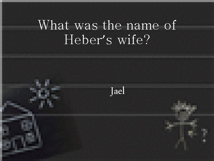 What was the name of Heber’s wife? Jael 