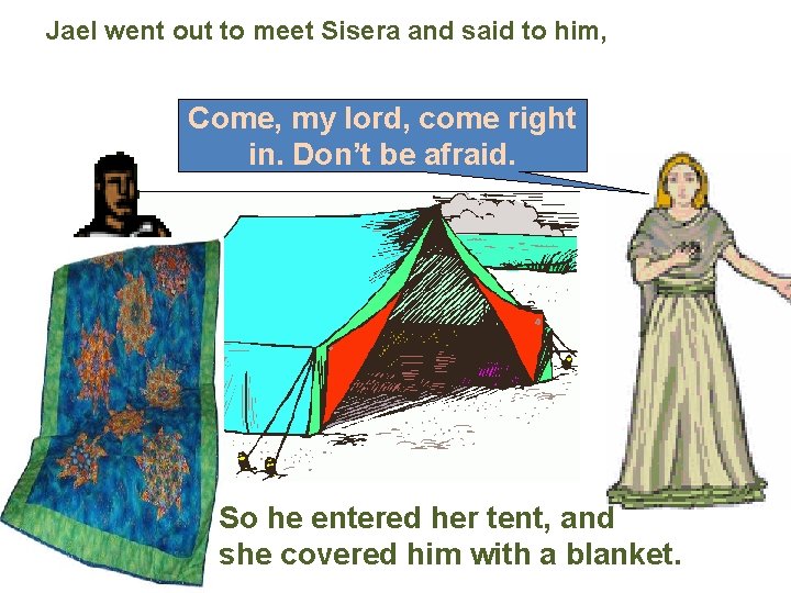 Jael went out to meet Sisera and said to him, Come, my lord, come