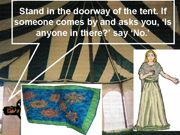 Stand in the doorway of the tent. If someone comes by and asks you,