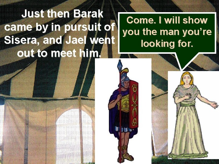  Just then Barak Come. I will show came by in pursuit of you