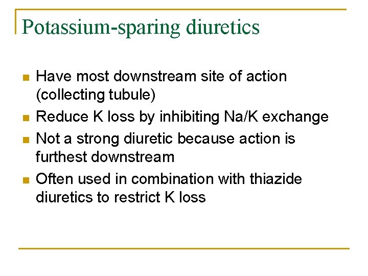 Potassium-sparing diuretics n n Have most downstream site of action (collecting tubule) Reduce K